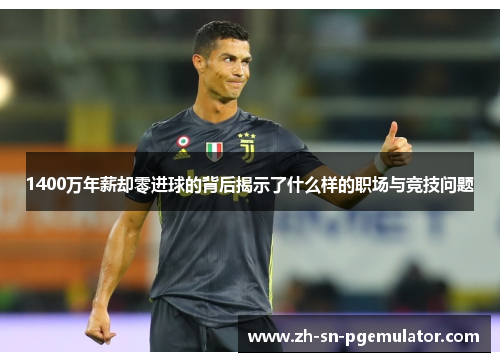 1400万年薪却零进球的背后揭示了什么样的职场与竞技问题