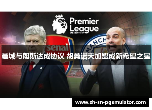 曼城与朗斯达成协议 胡桑诺夫加盟成新希望之星