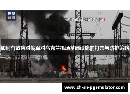 如何有效应对俄军对乌克兰机场基础设施的打击与防护策略