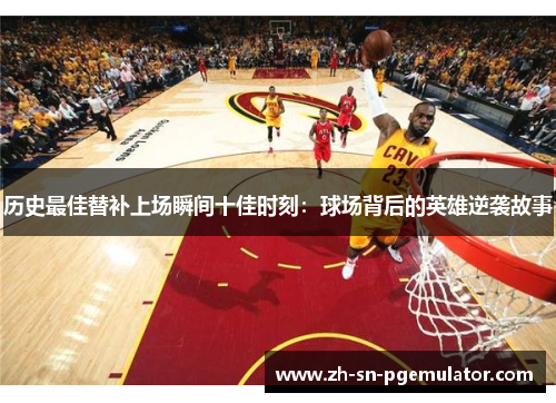 历史最佳替补上场瞬间十佳时刻：球场背后的英雄逆袭故事