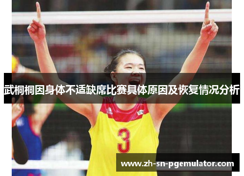 武桐桐因身体不适缺席比赛具体原因及恢复情况分析
