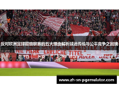 反对欧洲足球超级联赛的五大理由解析球迷传统与公平竞争之困境