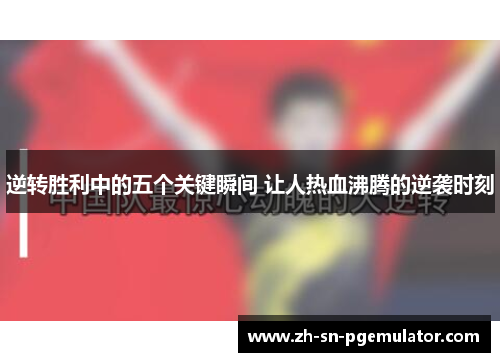 逆转胜利中的五个关键瞬间 让人热血沸腾的逆袭时刻