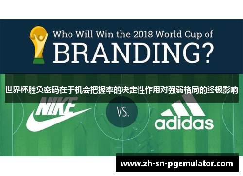 世界杯胜负密码在于机会把握率的决定性作用对强弱格局的终极影响