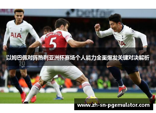 以姆巴佩对阵热刺亚洲杯赛场个人能力全面爆发关键对决解析