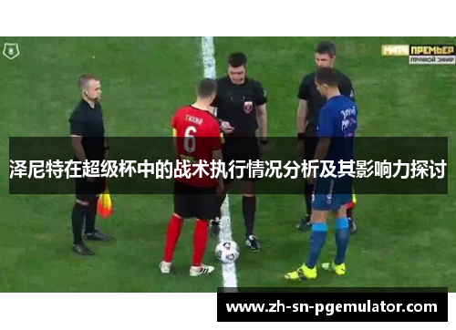 泽尼特在超级杯中的战术执行情况分析及其影响力探讨